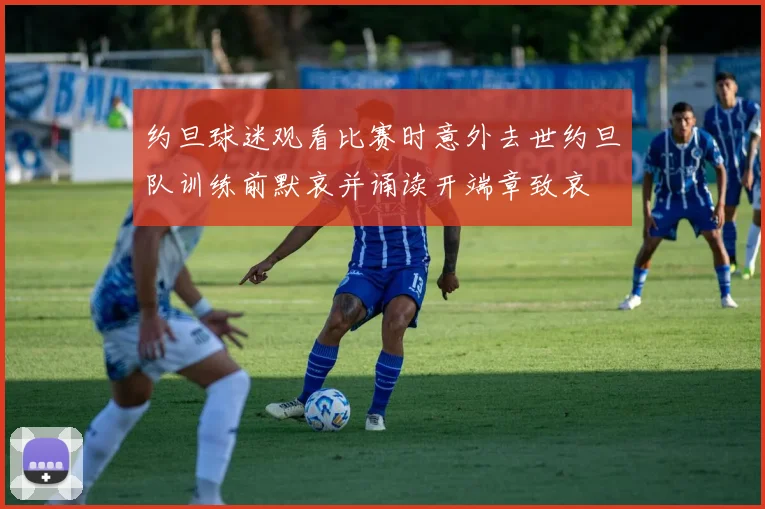 约旦球迷观看比赛时意外去世约旦队训练前默哀并诵读开端章致哀